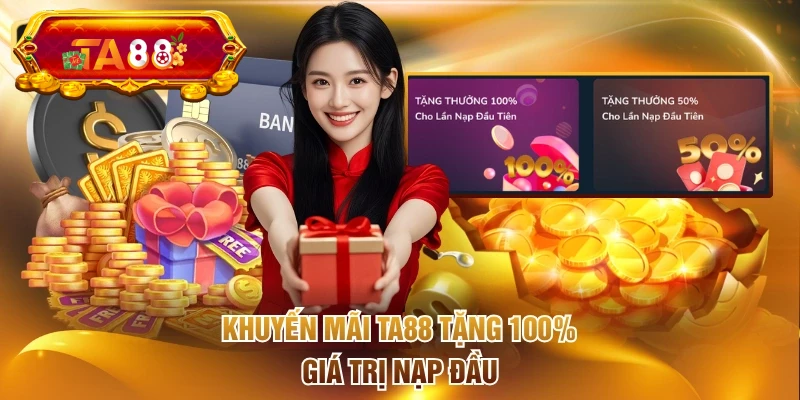 Khuyến mãi TA88 tặng 100% giá trị nạp đầu