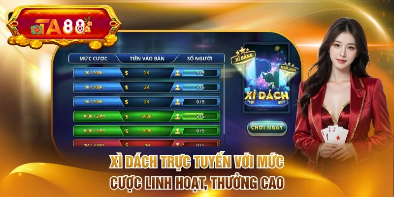Xì dách trực tuyến với mức cược linh hoạt, thưởng cao